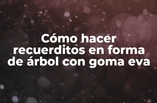Cómo Hacer Recuerditos en Forma de Árbol con Goma Eva