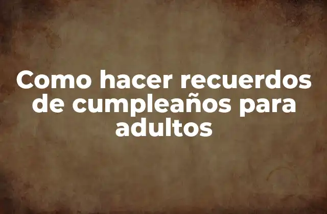 Como Hacer Recuerdos de Cumpleaños para Adultos