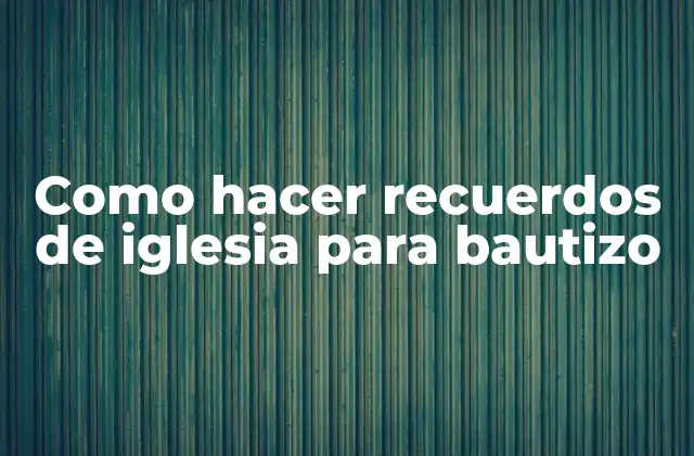 Como Hacer Recuerdos de Iglesia para Bautizo