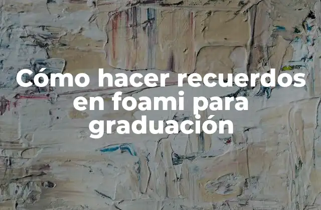 Cómo Hacer Recuerdos en Foami para Graduación