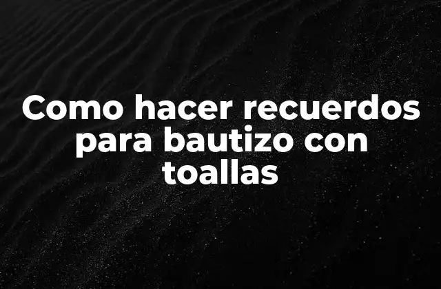 Como Hacer Recuerdos para Bautizo con Toallas