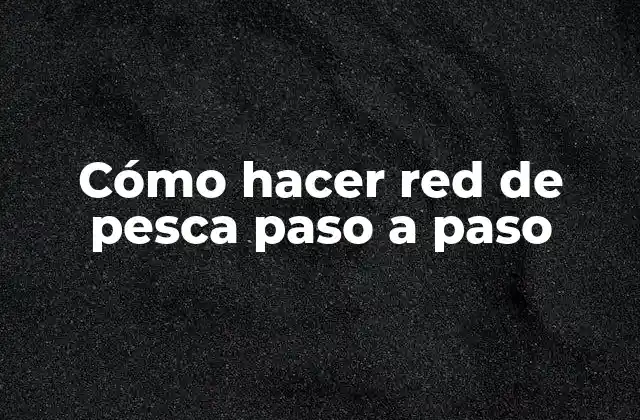 Cómo Hacer Red de Pesca Paso a Paso