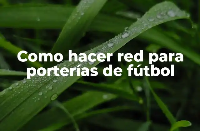 Como Hacer Red para Porterías de Fútbol