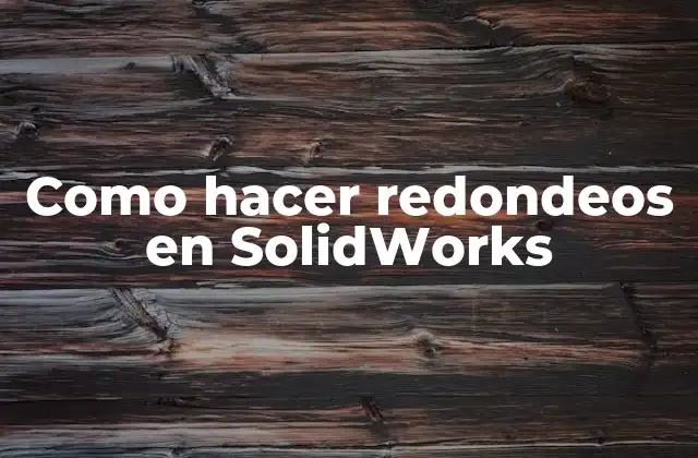 Como Hacer Redondeos en Solidworks