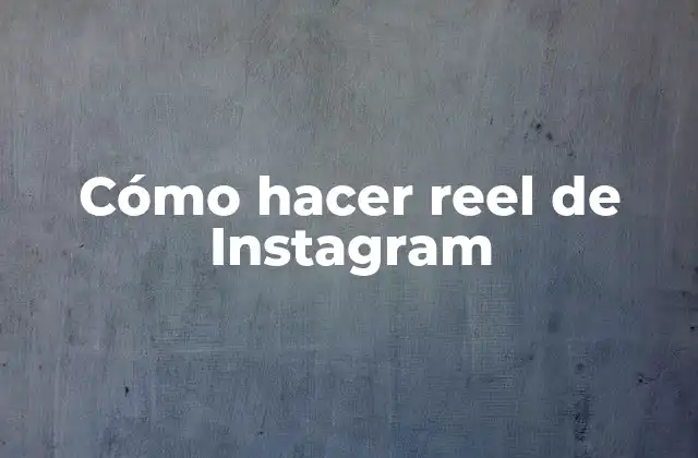 Cómo Hacer Reel de Instagram 2 ¿Qué es un reel de Instagram y para qué sirve?