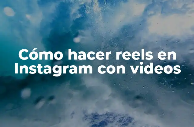 Cómo Hacer Reels en Instagram con Videos