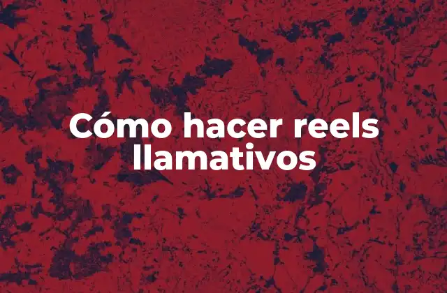 Cómo Hacer Reels Llamativos