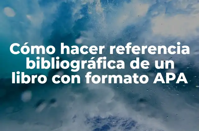 Cómo Hacer Referencia Bibliográfica de un Libro con Formato Apa