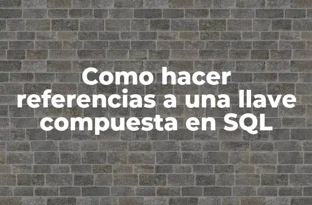 Como Hacer Referencias a una Llave Compuesta en Sql 2 ¿Qué es una llave compuesta en SQL?