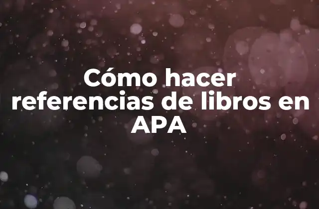 Cómo Hacer Referencias de Libros en Apa