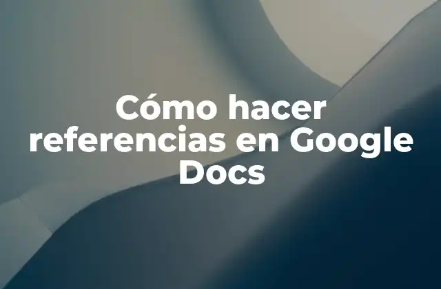 Cómo Hacer Referencias en Google Docs