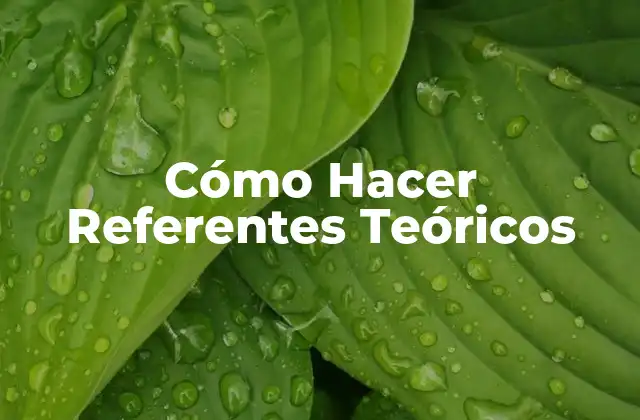 Cómo Hacer Referentes Teóricos