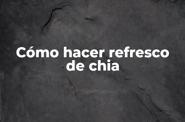 Cómo Hacer Refresco de Chia