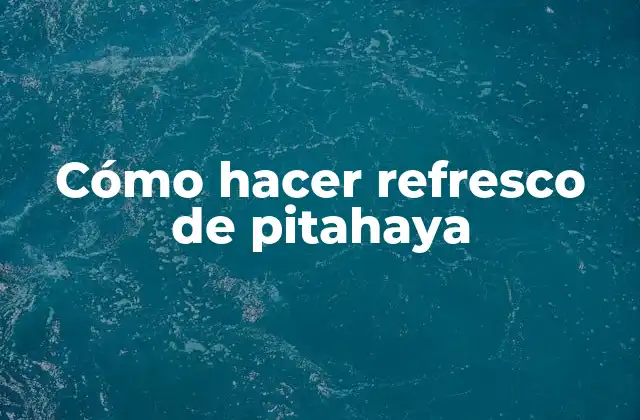 Cómo Hacer Refresco de Pitahaya
