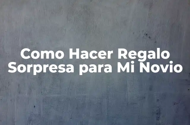 Como Hacer Regalo Sorpresa para Mi Novio