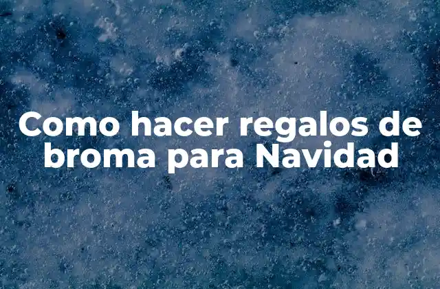 Como Hacer Regalos de Broma para Navidad