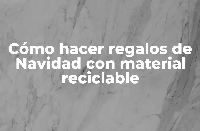 Cómo Hacer Regalos de Navidad con Material Reciclable