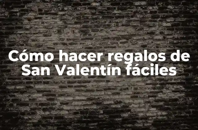 Cómo Hacer Regalos de San Valentín Fáciles