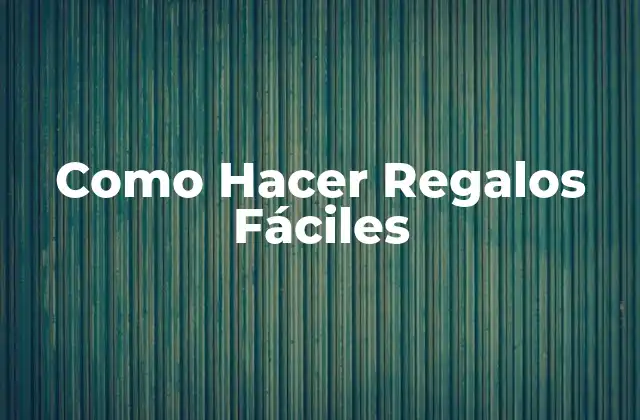 Como Hacer Regalos Fáciles