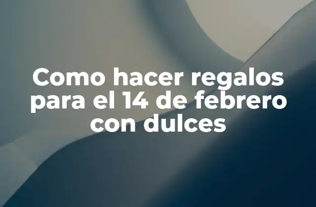 Como Hacer Regalos para el 14 de Febrero con Dulces