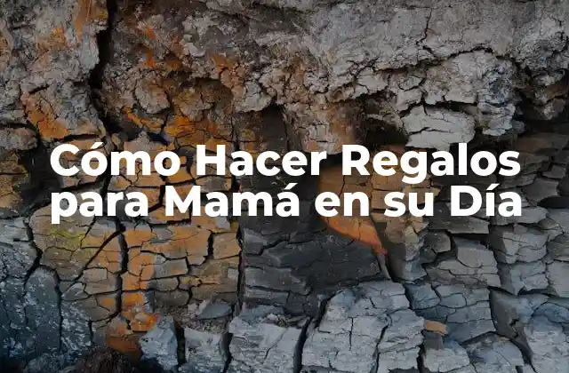 Cómo Hacer Regalos para Mamá en Su Día