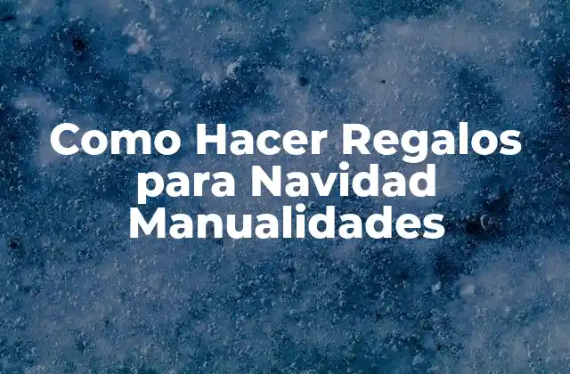 Como Hacer Regalos para Navidad Manualidades