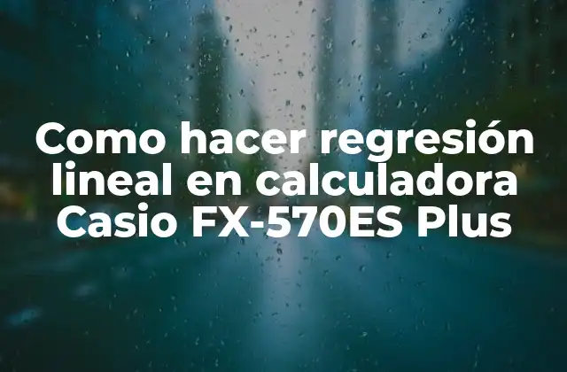 Como Hacer Regresión Lineal en Calculadora Casio Fx-570es Plus