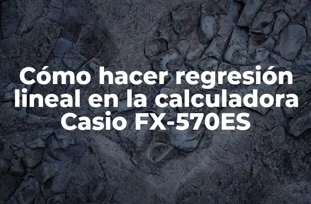 Cómo Hacer Regresión Lineal en la Calculadora Casio Fx-570es