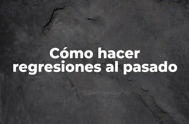 Cómo Hacer Regresiones Al Pasado