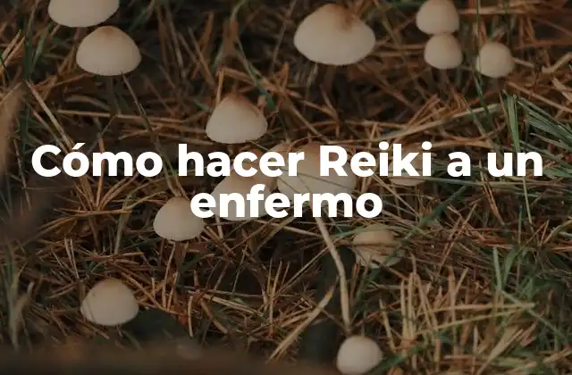 Cómo Hacer Reiki a un Enfermo
