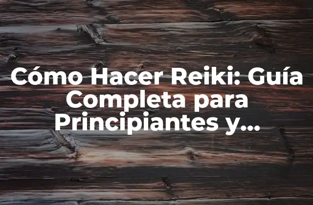 Cómo Hacer Reiki: Guía Completa para Principiantes y Avanzados