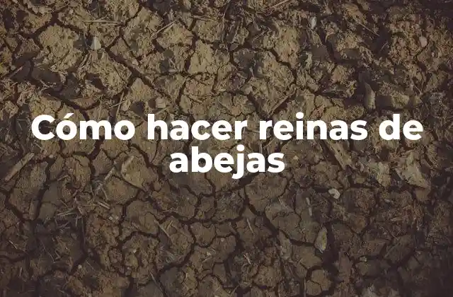 Cómo hacer reinas de abejas