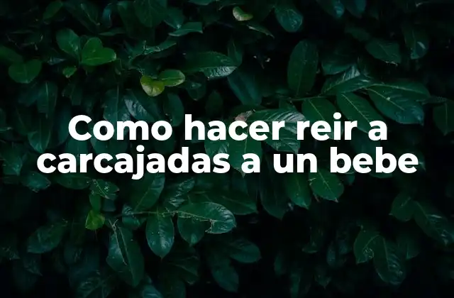 Como Hacer Reir a Carcajadas a un Bebe