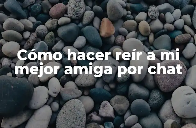 Cómo Hacer Reír a Mi Mejor Amiga por Chat