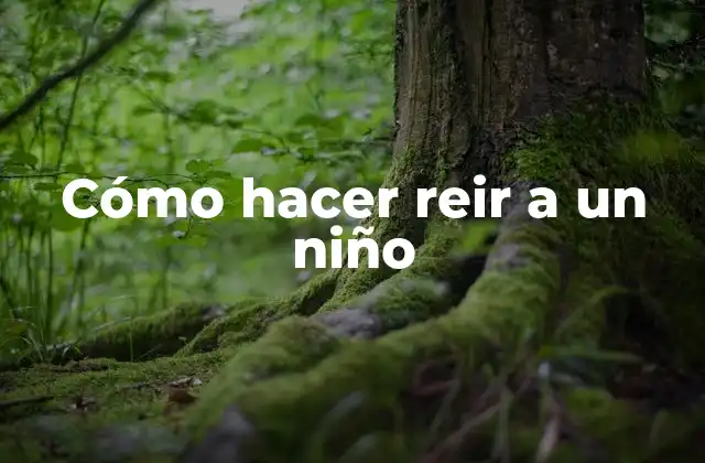 Cómo Hacer Reir a un Niño