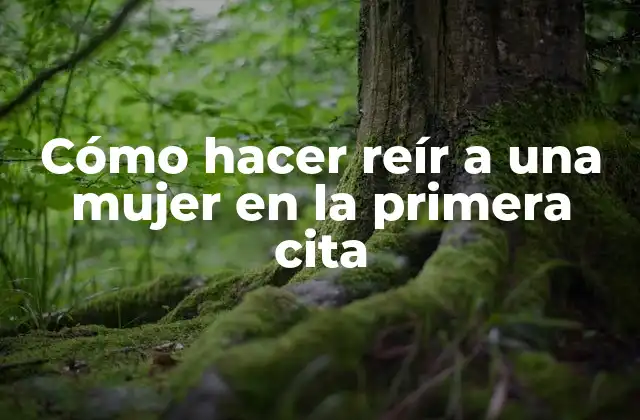 Cómo Hacer Reír a una Mujer en la Primera Cita
