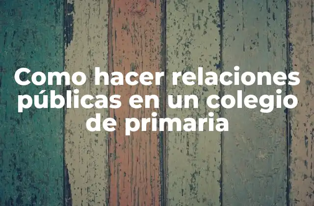 Como Hacer Relaciones Públicas en un Colegio de Primaria