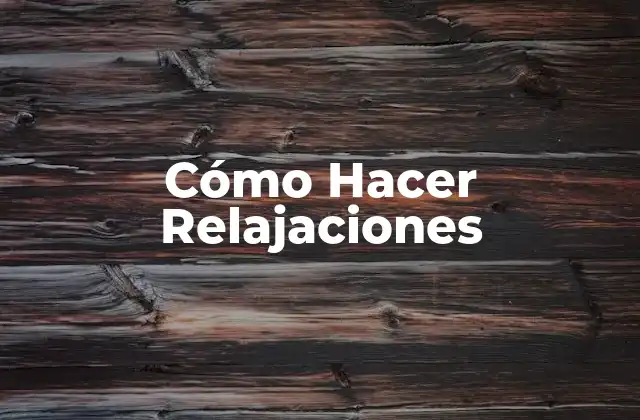 Cómo Hacer Relajaciones
