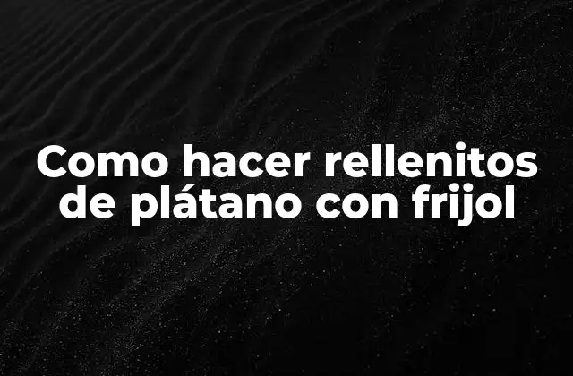 Como Hacer Rellenitos de Plátano con Frijol