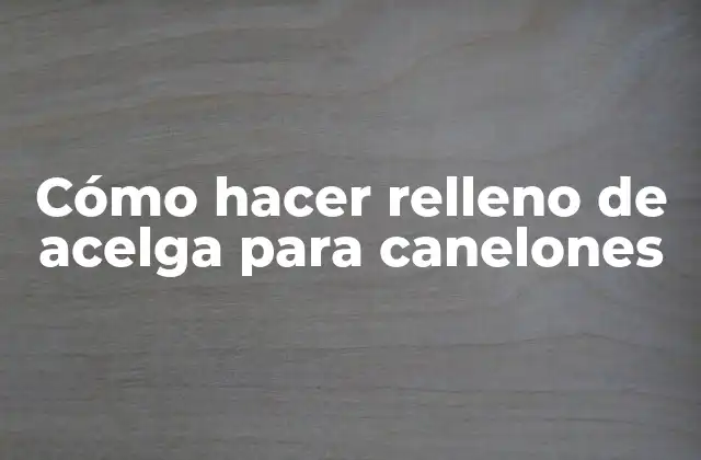 Cómo Hacer Relleno de Acelga para Canelones