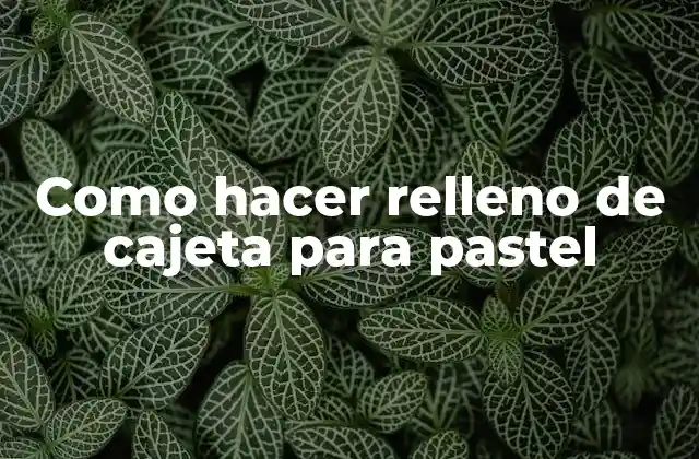Como Hacer Relleno de Cajeta para Pastel
