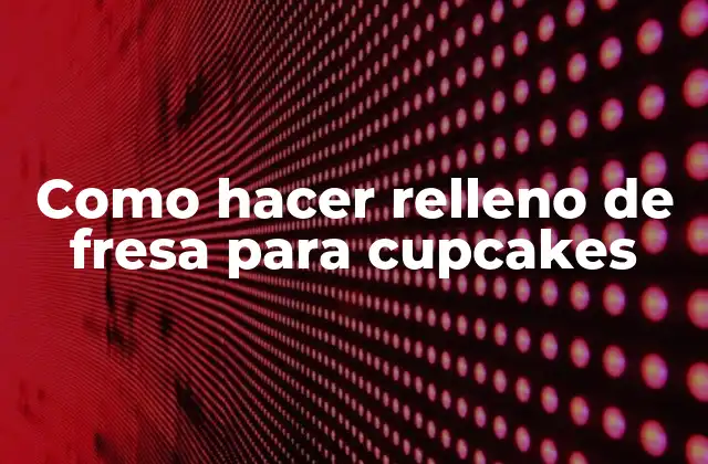 Como Hacer Relleno de Fresa para Cupcakes