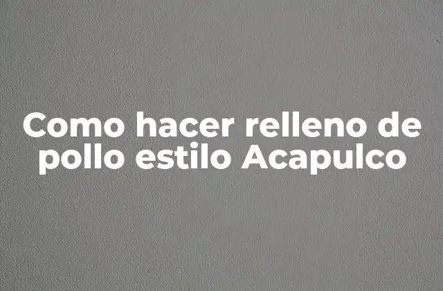 Como Hacer Relleno de Pollo Estilo Acapulco