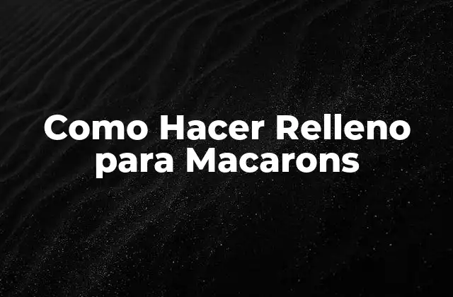 ¿Qué es el Relleno para Macarons y para Qué Sirve?