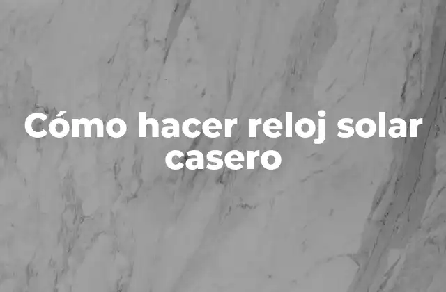 Cómo Hacer Reloj Solar Casero