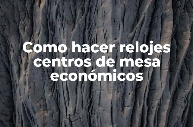 ¿Qué es un reloj centro de mesa económico?