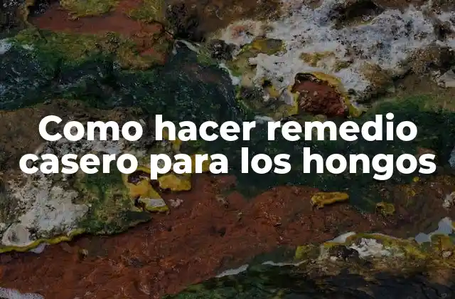 Como Hacer Remedio Casero para los Hongos