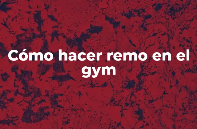 Cómo Hacer Remo en el Gym