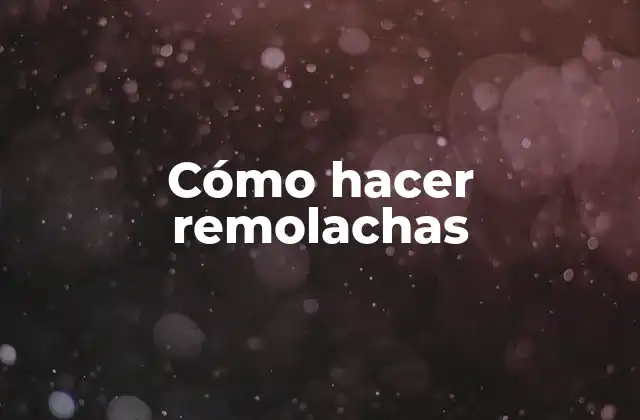 Cómo Hacer Remolachas