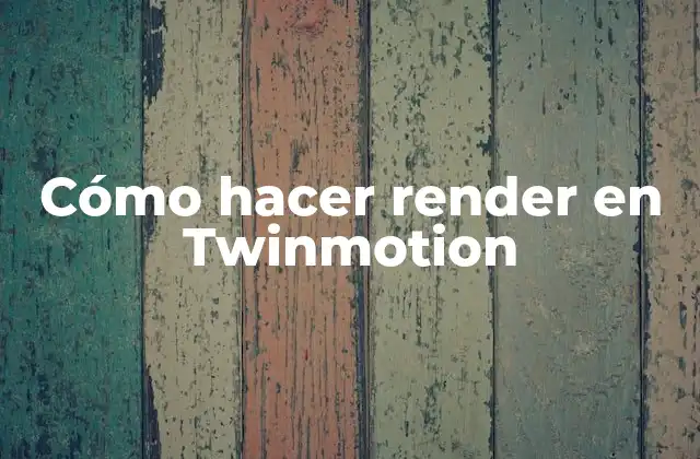 Cómo Hacer Render en Twinmotion